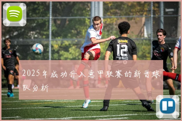2025年成功升入意甲联赛的新晋球队分析