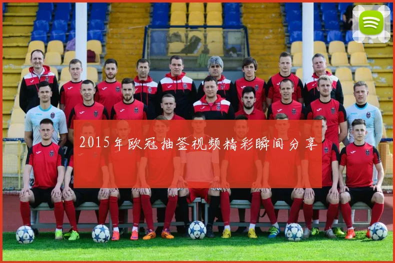 2015年欧冠抽签视频精彩瞬间分享