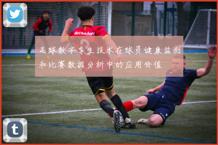 足球数字孪生技术在球员健康监测和比赛数据分析中的应用价值