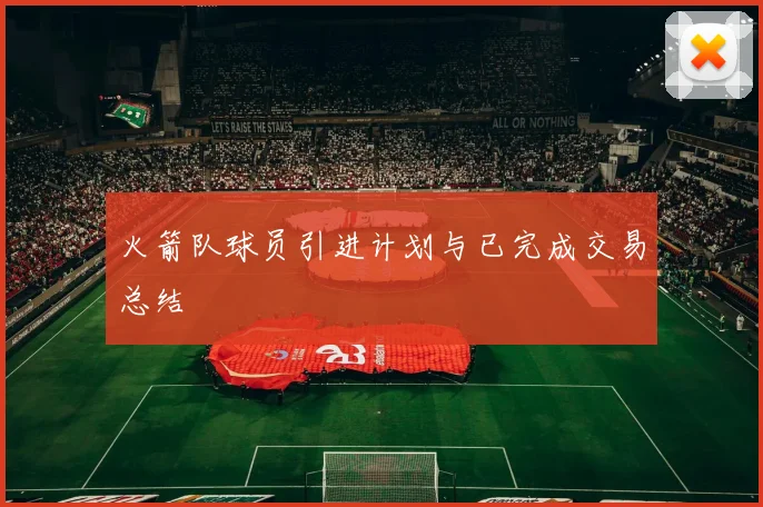 火箭队球员引进计划与已完成交易总结